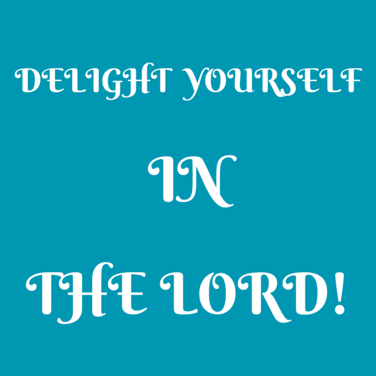 DELIGHT YOURSELF IN THE LORD