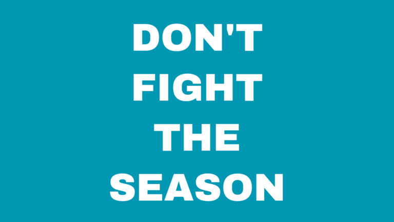 DON’T FIGHT THE SEASON